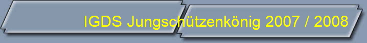IGDS Jungsch�tzenk�nig 2007 / 2008