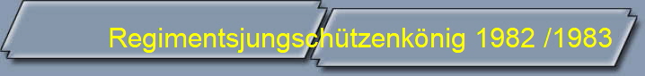 Regimentsjungsch�tzenk�nig 1982 /1983